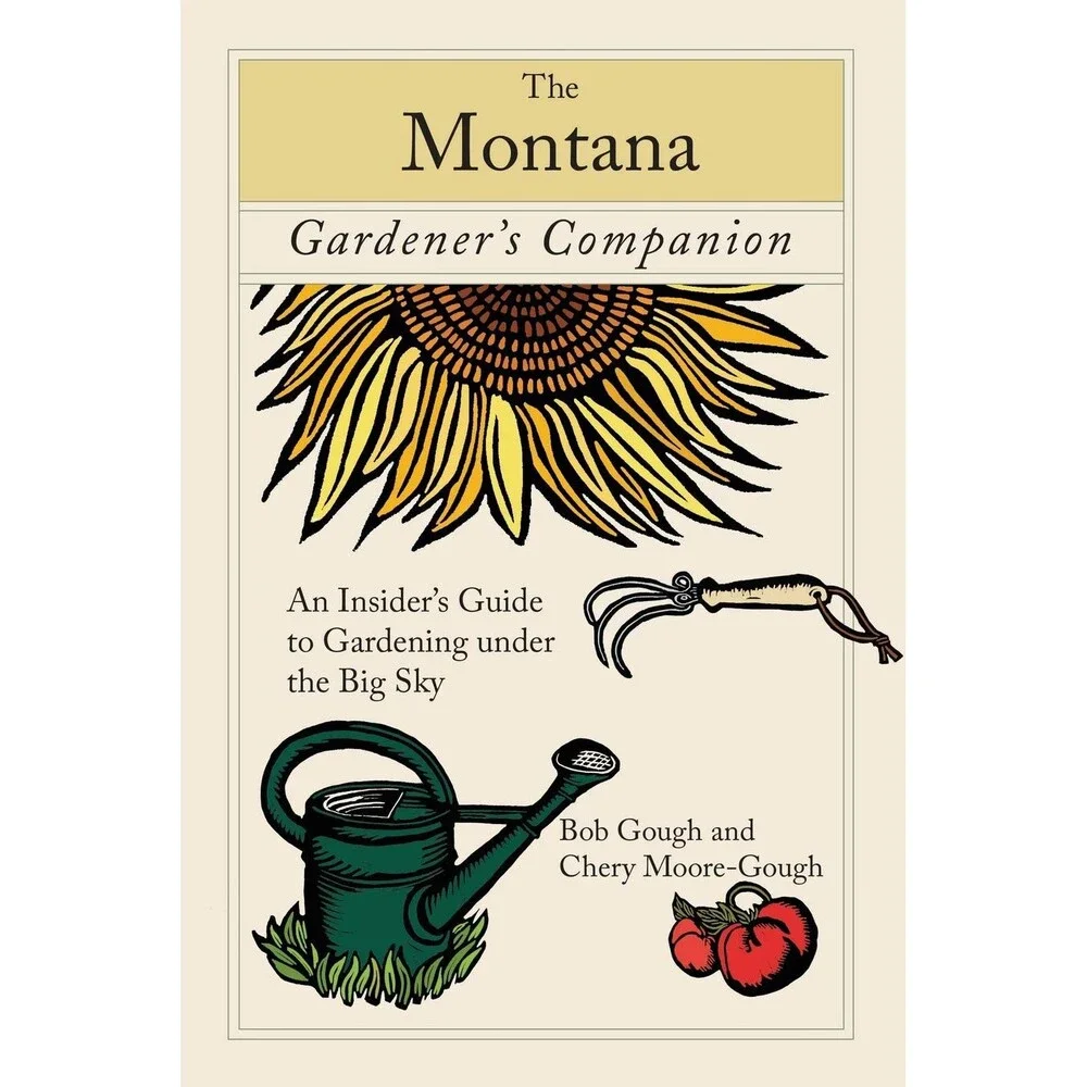 Montana Gardener's Companion: An Insider's Guide To Gardening Under The Big Sky